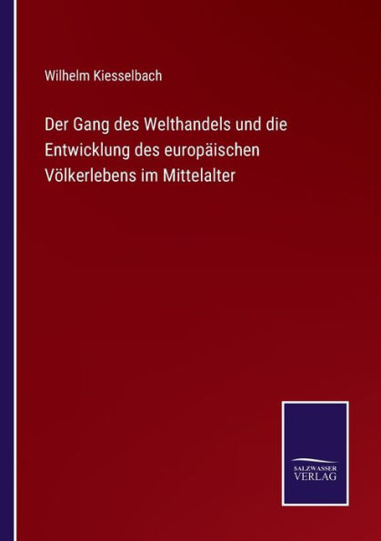 Der Gang des Welthandels und die Entwicklung europäischen Völkerlebens im Mittelalter