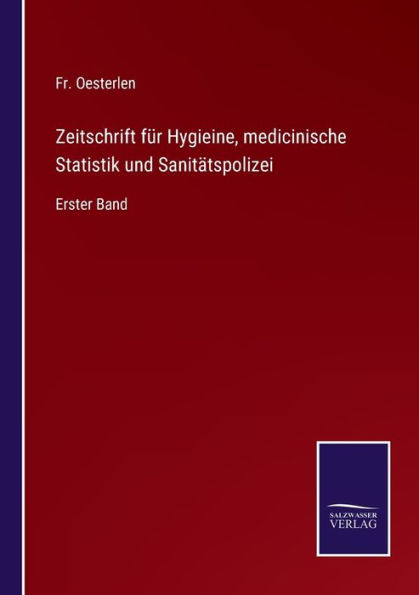 Zeitschrift für Hygieine, medicinische Statistik und Sanitätspolizei: Erster Band