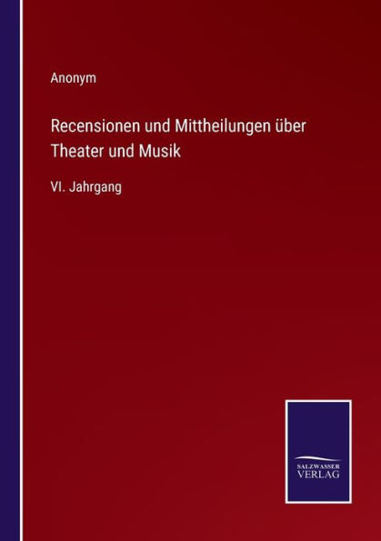Recensionen und Mittheilungen über Theater Musik: VI. Jahrgang