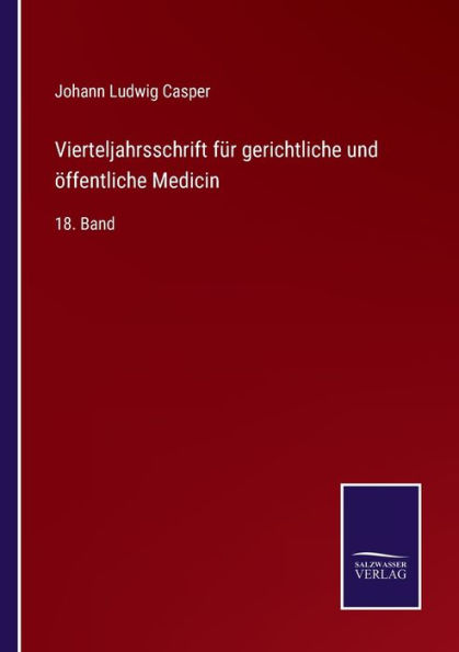 Vierteljahrsschrift für gerichtliche und öffentliche Medicin: 18. Band