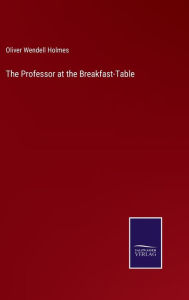 Title: The Professor at the Breakfast-Table, Author: Oliver Wendell Holmes