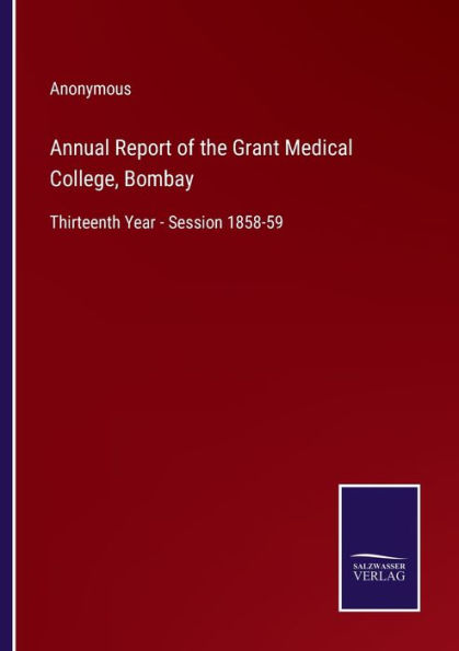 Annual Report of the Grant Medical College, Bombay: Thirteenth Year - Session 1858-59
