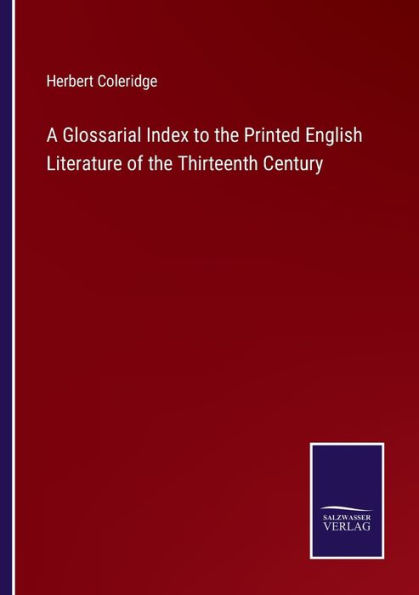 A Glossarial Index to the Printed English Literature of Thirteenth Century
