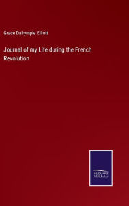 Title: Journal of my Life during the French Revolution, Author: Grace Dalrymple Elliott