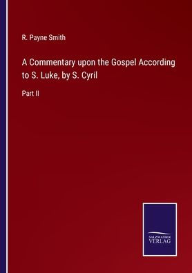 A Commentary upon the Gospel According to S. Luke, by Cyril: Part II