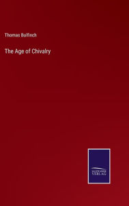 Title: The Age of Chivalry, Author: Thomas Bulfinch