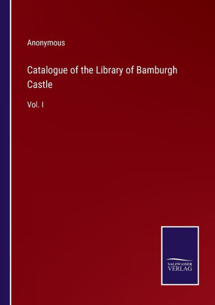 Catalogue of the Library Bamburgh Castle: Vol. I
