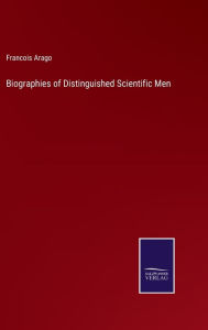 Title: Biographies of Distinguished Scientific Men, Author: Francois Arago