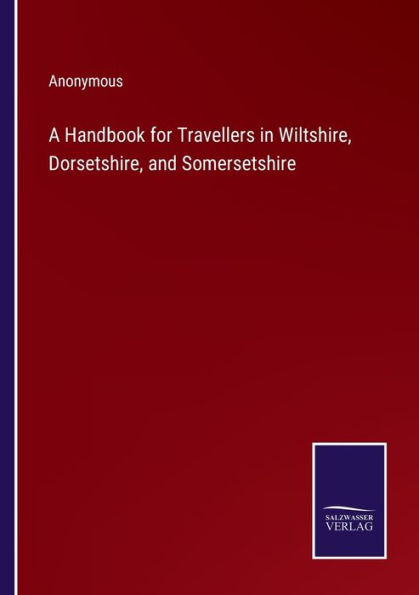 A Handbook for Travellers Wiltshire, Dorsetshire, and Somersetshire