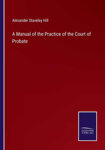 A Manual of the Practice Court Probate