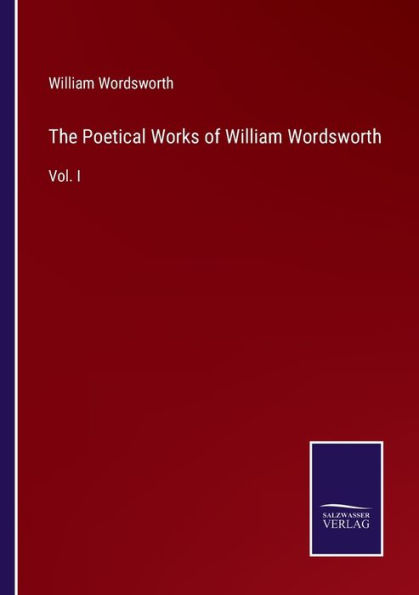 The Poetical Works of William Wordsworth: Vol. I