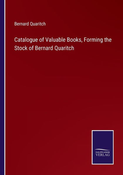 Catalogue of Valuable Books, Forming the Stock Bernard Quaritch