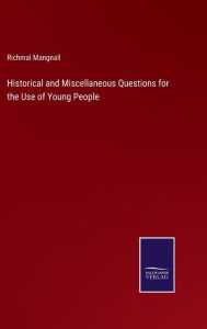 Title: Historical and Miscellaneous Questions for the Use of Young People, Author: Richmal Mangnall