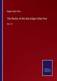 The Works of the late Edgar Allan Poe: Vol. IV