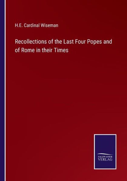 Recollections of the Last Four Popes and Rome their Times