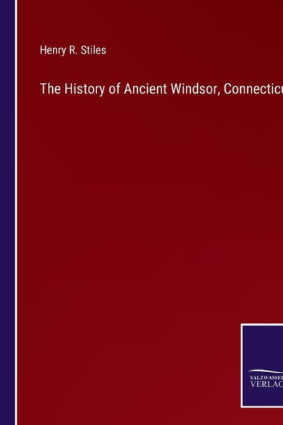 The History of Ancient Windsor, Connecticut by Henry R. Stiles ...