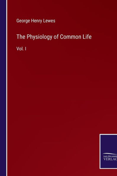 The Physiology of Common Life: Vol. I