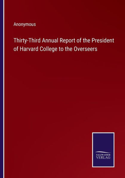 Thirty-Third Annual Report of the President Harvard College to Overseers