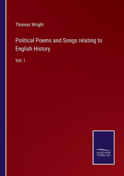 Political Poems and Songs relating to English History: Vol. I