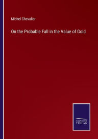 Title: On the Probable Fall in the Value of Gold, Author: Michel Chevalier