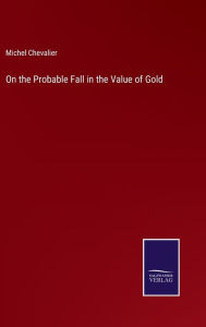 Title: On the Probable Fall in the Value of Gold, Author: Michel Chevalier