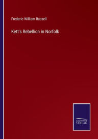 Title: Kett's Rebellion in Norfolk, Author: Frederic William Russell