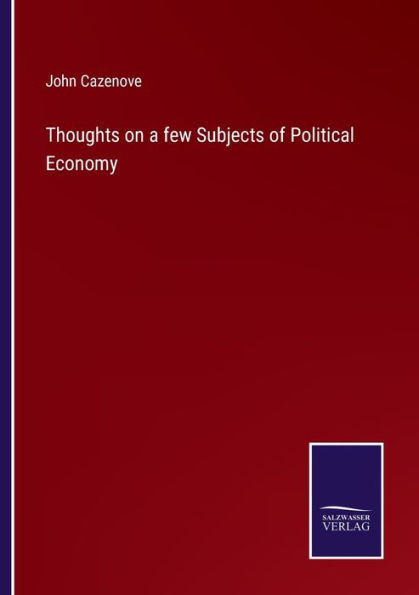 Thoughts on a few Subjects of Political Economy