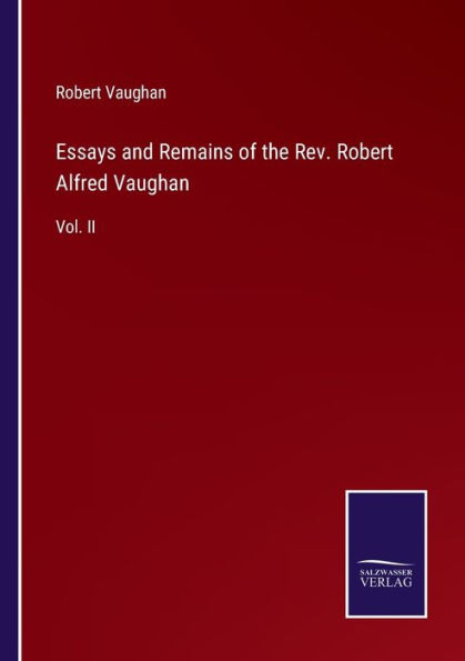 Essays and Remains of the Rev. Robert Alfred Vaughan: Vol. II