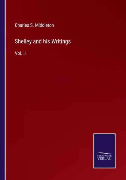 Shelley and his Writings: Vol. II