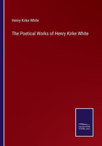 The Poetical Works of Henry Kirke White