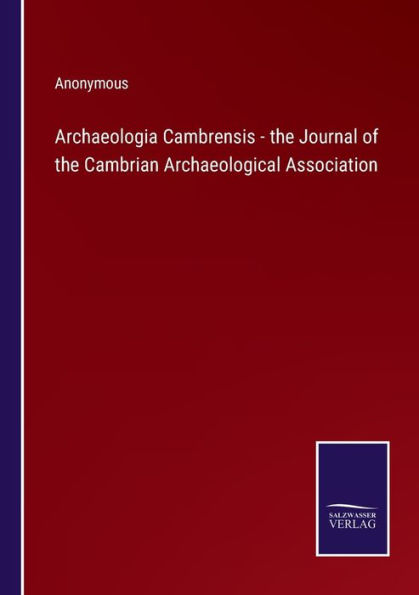 Archaeologia Cambrensis - the Journal of Cambrian Archaeological Association