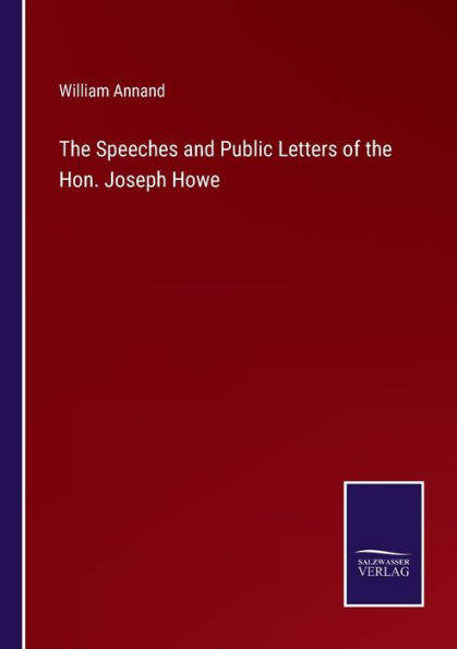the Speeches and Public Letters of Hon. Joseph Howe