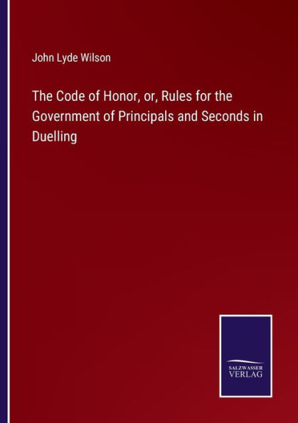 the Code of Honor, or, Rules for Government Principals and Seconds Duelling