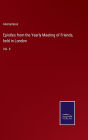 Epistles from the Yearly Meeting of Friends, held in London: Vol. II