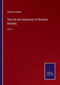 Title: The Life and Adventures of Nicholas Nickleby: Vol. II, Author: Charles Dickens