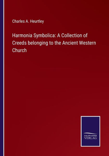 Harmonia Symbolica: A Collection of Creeds belonging to the Ancient Western Church