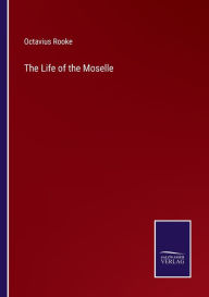 Title: The Life of the Moselle, Author: Octavius Rooke