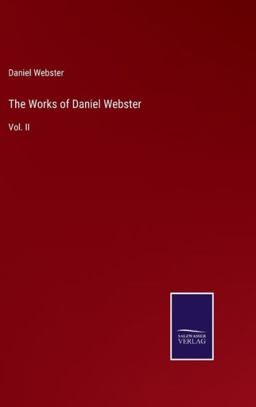 The Works of Daniel Webster: Vol. II