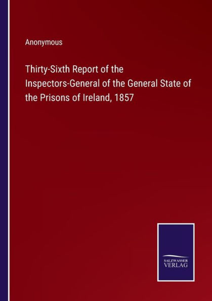 Thirty-Sixth Report of the Inspectors-General General State Prisons Ireland, 1857