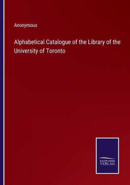 Alphabetical Catalogue of the Library University Toronto