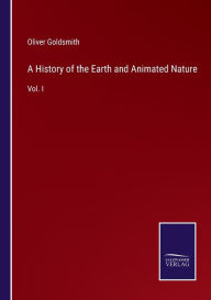 Title: A History of the Earth and Animated Nature: Vol. I, Author: Oliver Goldsmith