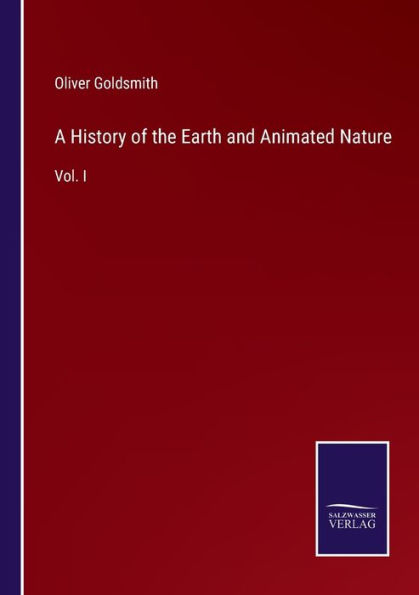 A History of the Earth and Animated Nature: Vol. I