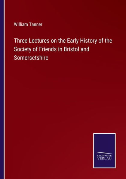 Three Lectures on the Early History of Society Friends Bristol and Somersetshire