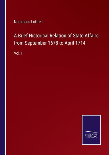A Brief Historical Relation of State Affairs from September 1678 to April 1714: Vol. I