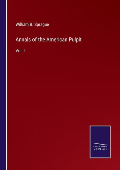 Annals of the American Pulpit: Vol. I