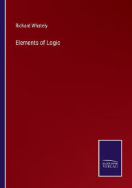 Title: Elements of Logic, Author: Richard Whately