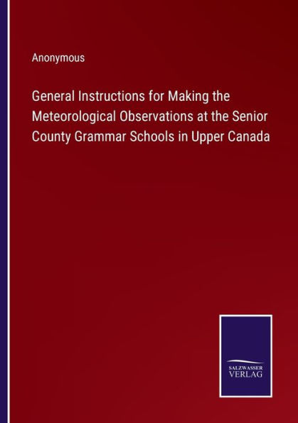 General Instructions for Making the Meteorological Observations at Senior County Grammar Schools Upper Canada