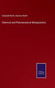 Title: Chemical and Pharmaceutical Manipulations, Author: Campbell Morfit