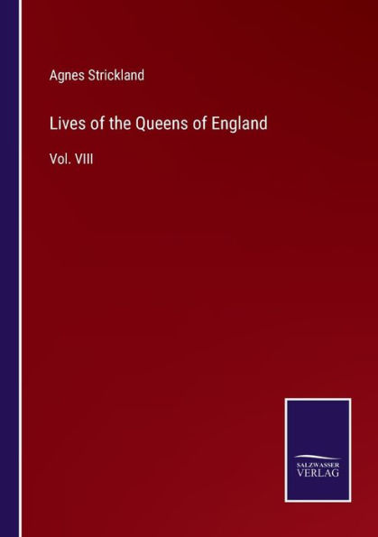 Lives of the Queens England: Vol. VIII