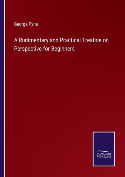 A Rudimentary and Practical Treatise on Perspective for Beginners